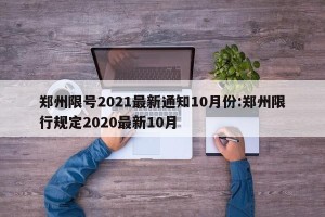 郑州限号2021最新通知10月份:郑州限行规定2020最新10月