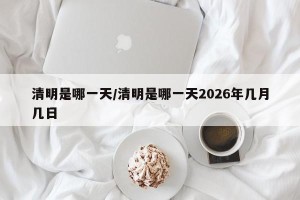 清明是哪一天/清明是哪一天2026年几月几日
