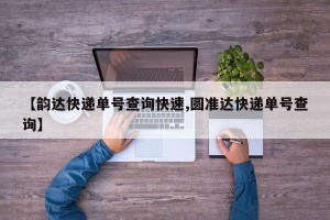 【韵达快递单号查询快速,圆准达快递单号查询】