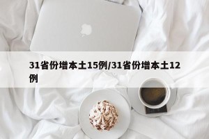 31省份增本土15例/31省份增本土12例