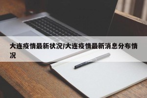 大连疫情最新状况/大连疫情最新消息分布情况
