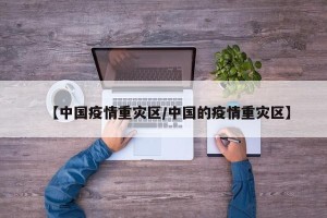 【中国疫情重灾区/中国的疫情重灾区】