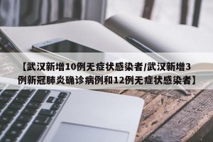 【武汉新增10例无症状感染者/武汉新增3例新冠肺炎确诊病例和12例无症状感染者】