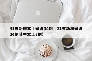 31省新增本土确诊44例（31省新增确诊30例其中本土8例）