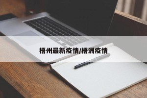 梧州最新疫情/梧洲疫情