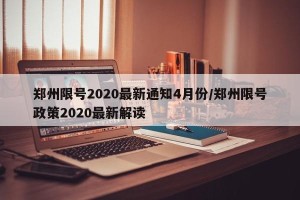郑州限号2020最新通知4月份/郑州限号政策2020最新解读