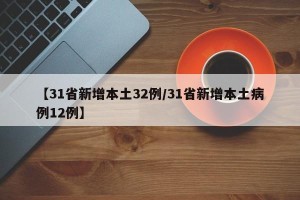 【31省新增本土32例/31省新增本土病例12例】