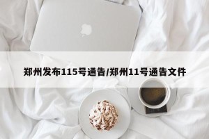 郑州发布115号通告/郑州11号通告文件