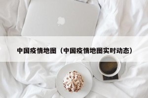中国疫情地图（中国疫情地图实时动态）
