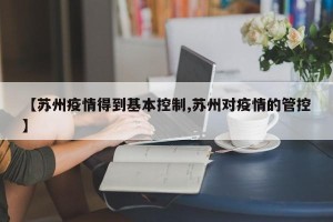 【苏州疫情得到基本控制,苏州对疫情的管控】