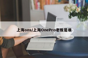 上海ons/上海OnePro老板是谁