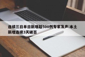 连续三日单日新增超500例专家发声:本土新增连续3天破百