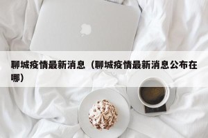 聊城疫情最新消息（聊城疫情最新消息公布在哪）