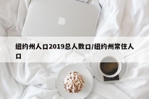 纽约州人口2019总人数口/纽约州常住人口