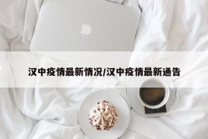 汉中疫情最新情况/汉中疫情最新通告