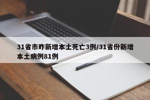31省市昨新增本土死亡3例/31省份新增本土病例81例