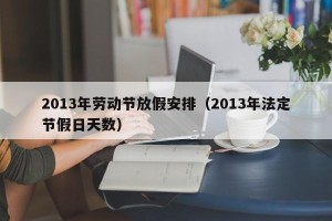 2013年劳动节放假安排（2013年法定节假日天数）