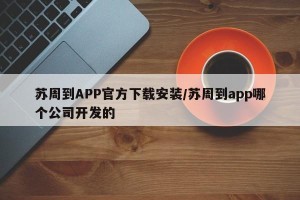 苏周到APP官方下载安装/苏周到app哪个公司开发的