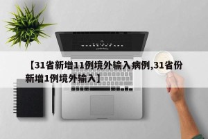 【31省新增11例境外输入病例,31省份新增1例境外输入】