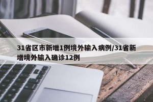 31省区市新增1例境外输入病例/31省新增境外输入确诊12例