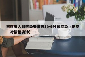 南京有人和感染者聊天10分钟被感染（南京一对情侣确诊）