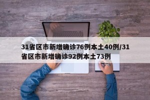31省区市新增确诊76例本土40例/31省区市新增确诊92例本土73例