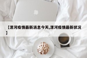 【漯河疫情最新消息今天,漯河疫情最新状况】