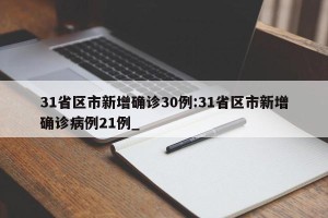 31省区市新增确诊30例:31省区市新增确诊病例21例_