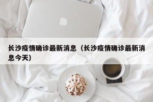 长沙疫情确诊最新消息（长沙疫情确诊最新消息今天）