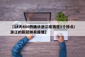【14天480例确诊浙江疫情现5个特点/浙江的新冠肺炎疫情】