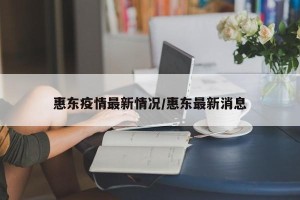 惠东疫情最新情况/惠东最新消息