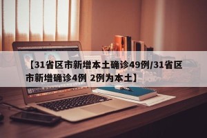 【31省区市新增本土确诊49例/31省区市新增确诊4例 2例为本土】