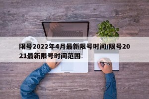 限号2022年4月最新限号时间/限号2021最新限号时间范围